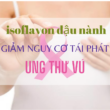 Isoflavone đậu nành có thể làm giảm nguy cơ tái phát ung thư vú ở phụ nữ được điều trị bằng Tamoxifen