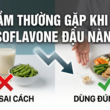 Những sai lầm thường gặp khi dùng Isoflavone khiến hiệu quả giảm đi